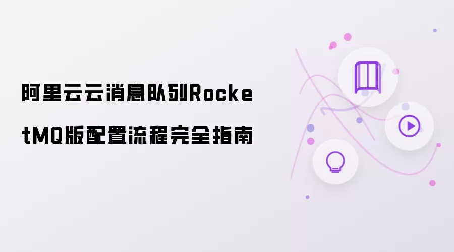 阿里云云消息队列RocketMQ版配置流程完整指南