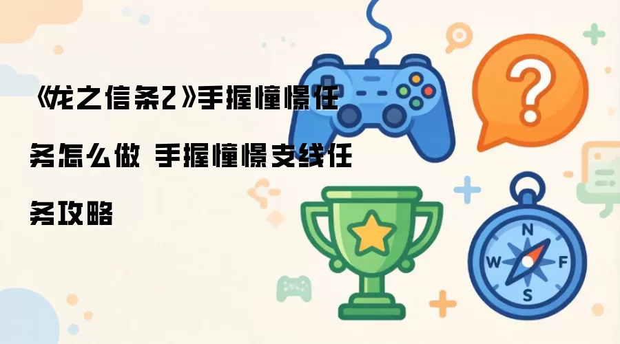 龙之信条2手握憧憬任务怎么做 手握憧憬支线任务攻略