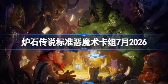 炉石标准恶魔术卡组7月2026总览