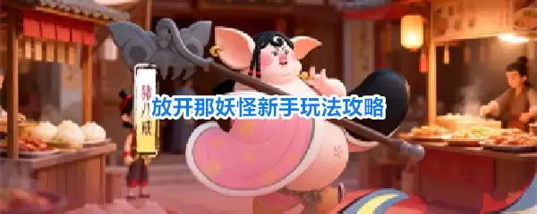 放开那妖怪新手玩法攻略