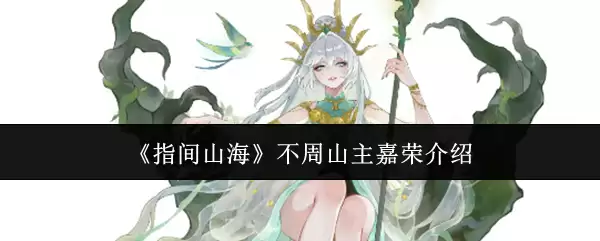 指间山海 不周山主嘉荣介绍