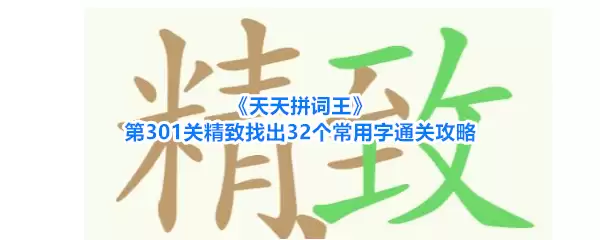 《天天拼词王》第301关：精致找出32个常用字通关攻略
