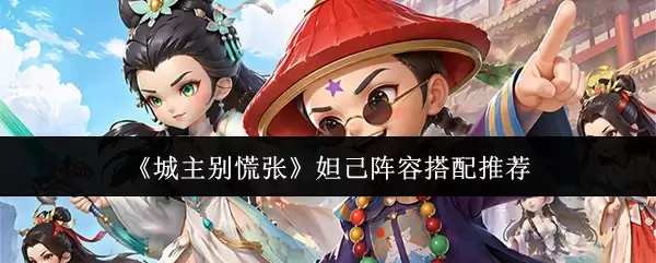 《城主别慌张》妲己阵容搭配推荐方案