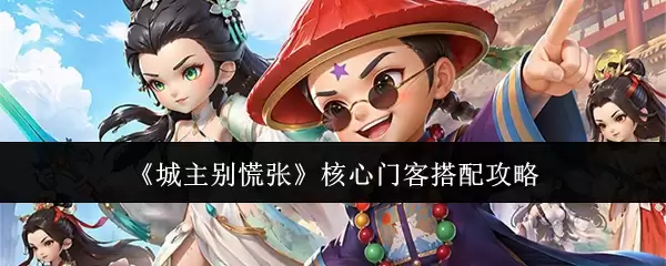 城主别慌张核心门客搭配攻略