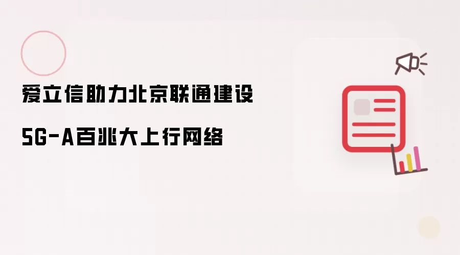 爱立信助力北京联通打造5G-A百兆大上行网络