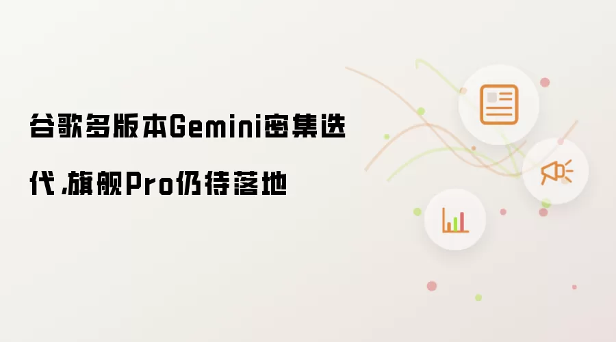 谷歌多版本Gemini密集迭代：旗舰Pro仍待落地