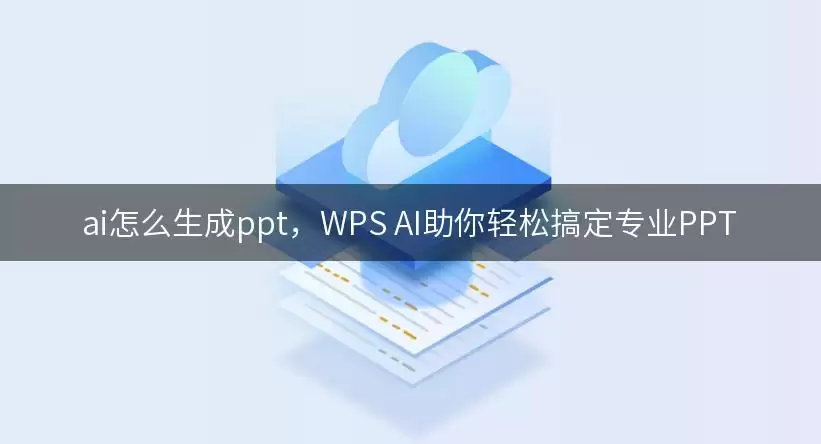 ai怎么生成ppt：WPS AI助你轻松搞定专业PPT