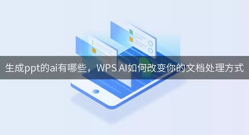 生成ppt的ai有哪些: WPS AI如何改变你的文档处理方式