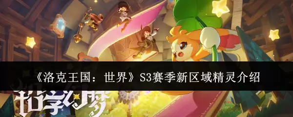 《洛克王国:世界》S3赛季新区域精灵介绍