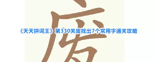 《天天拼词王》第330关废找出7个常用字通关攻略