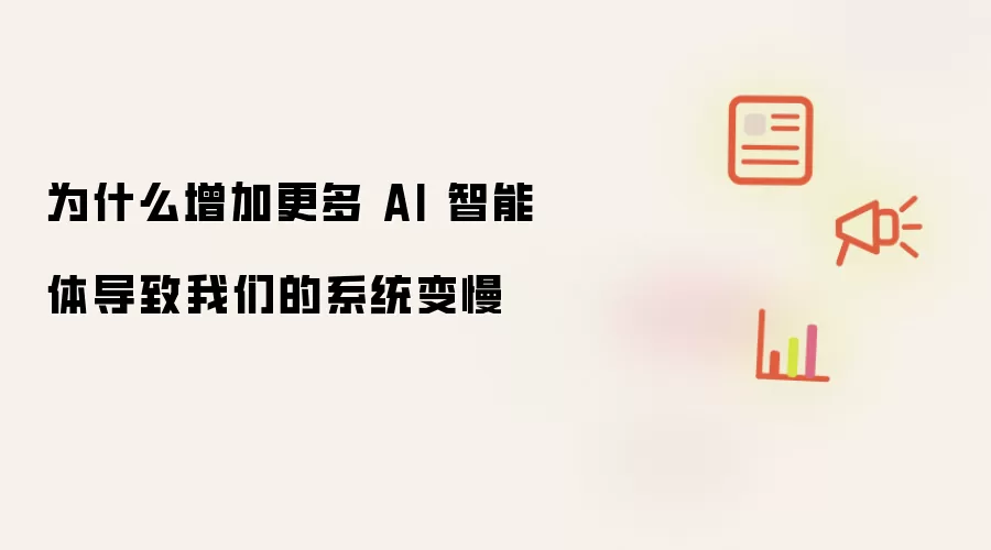 为什么增加更多AI智能体引发我们的系统变慢