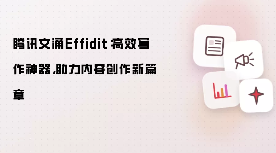 腾讯文涌Effidit：高效写作利器，助力内容创作新篇章
