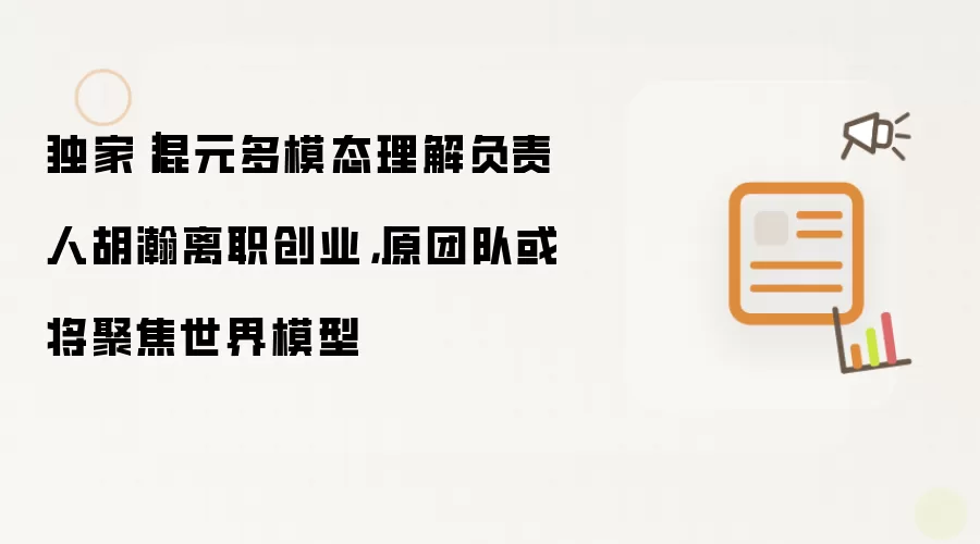 独家｜混元多模态理解负责人胡瀚离职创业：原团队或将聚焦世界模型