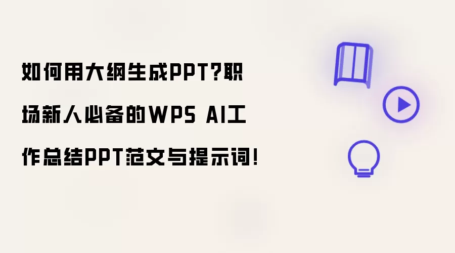 如何用大纲生成PPT:职场新人必备的WPS AI工作总结PPT范文与提示词!
