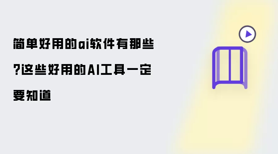 简单好用的ai软件有哪些？这些好用的AI工具一定要知道