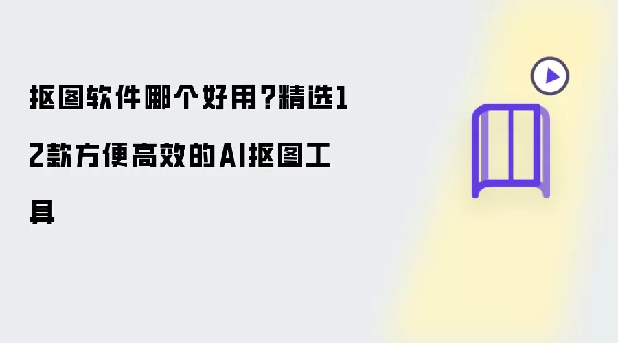 抠图软件哪个好用？精选12款便捷高效的AI抠图工具