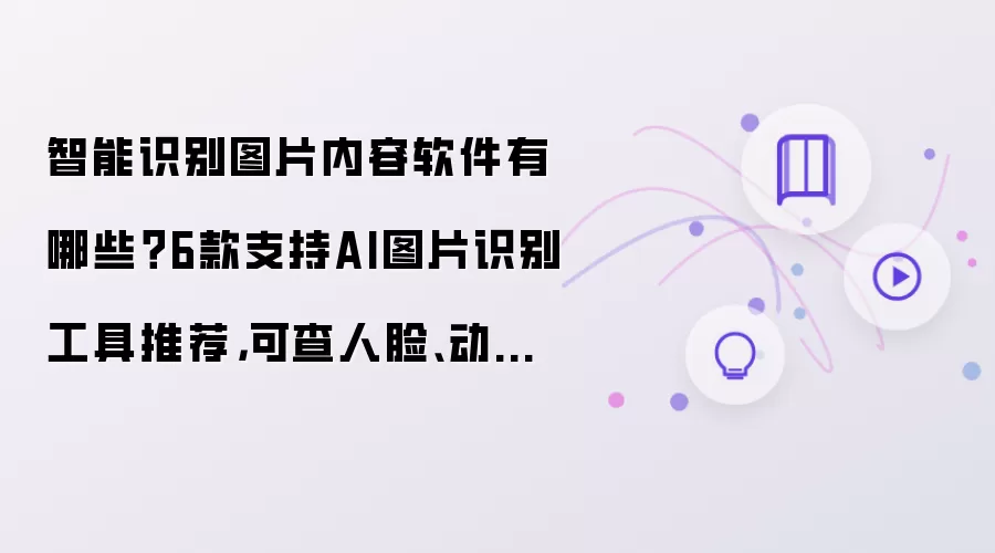 智能识别图片内容软件有哪些？6款支持AI图片识别工具推荐：可查人脸:动植物:建筑:文字:原图
