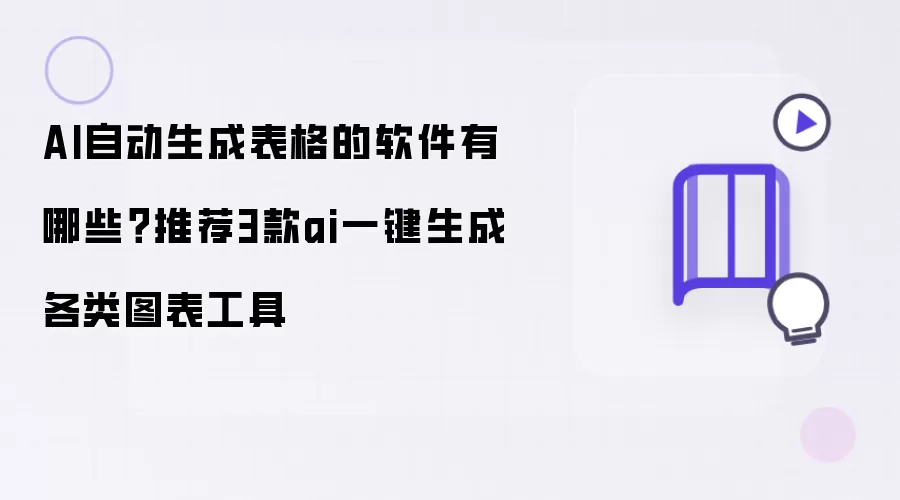 有哪些AI自动生成表格的软件？推荐3款ai一键生成各类图表工具