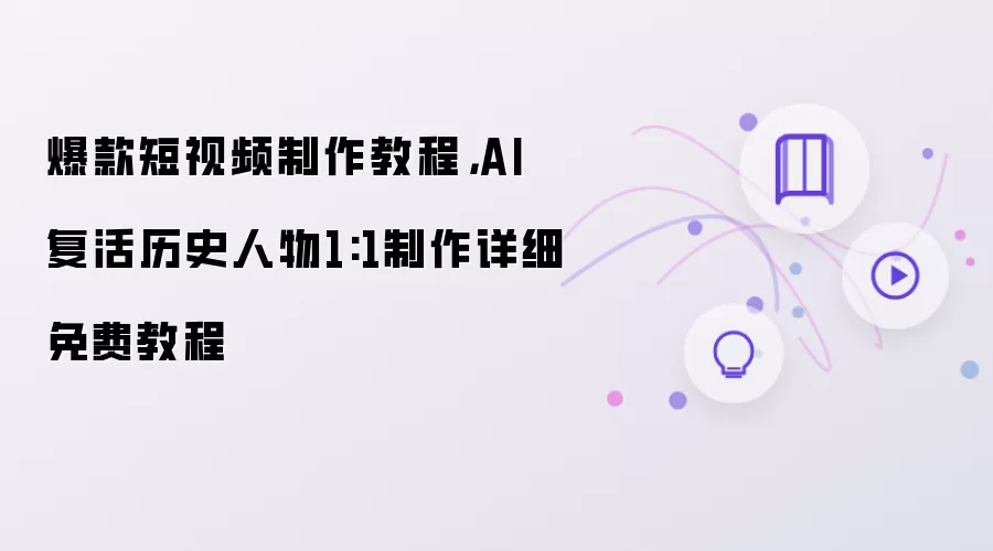 爆款短视频制作教程：AI 复活历史人物1:1制作详细免费教程