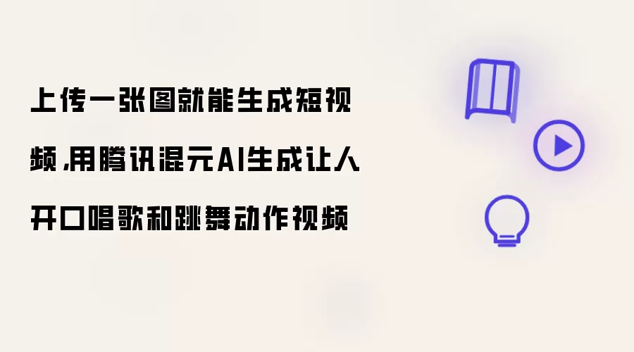 上传一张图就能生成短视频：用腾讯混元AI生成让人开口唱歌和跳舞动作视频
