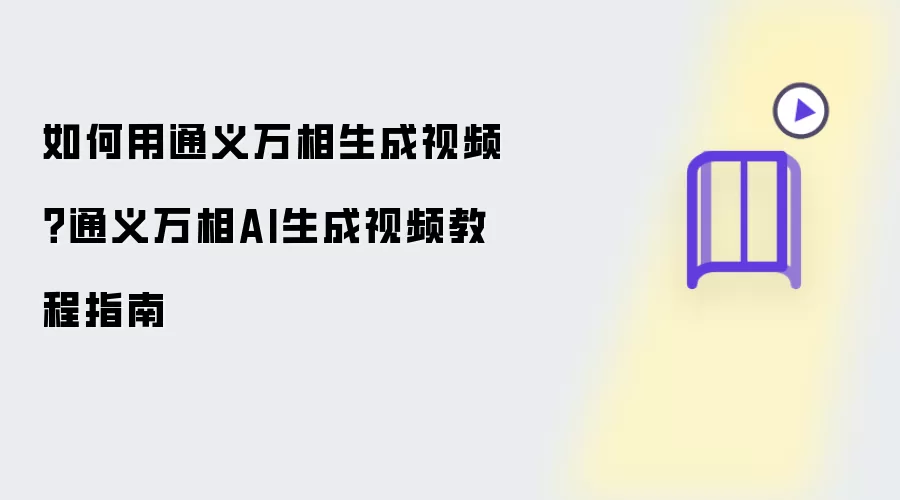 怎么用通义万相生成视频？通义万相AI生成视频教程指南