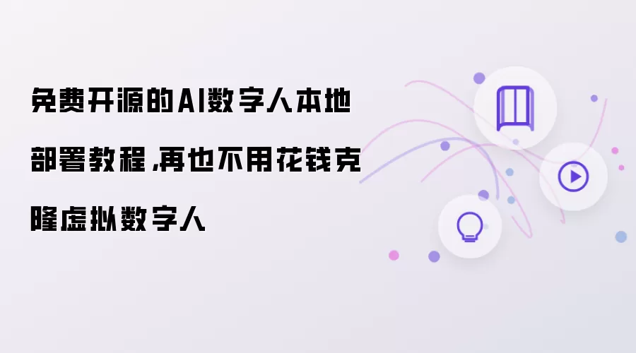 免费开源的AI数字人本地部署教程：再也不用花钱克隆虚拟数字人