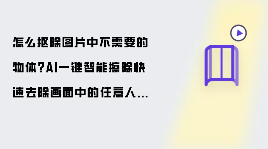 怎么抠除图片中不需要的物体 AI一键智能擦除快速去除画面中的任意人/物体