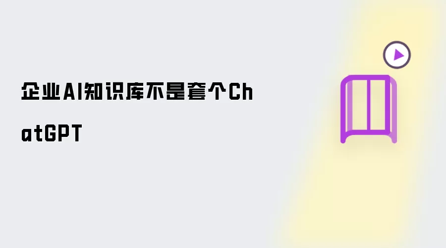 企业AI知识库不等于套个ChatGPT