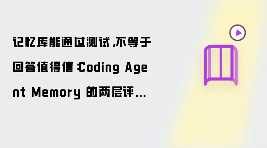 记忆库通过测试不代表回答可信：Coding Agent Memory 的两层评估设计