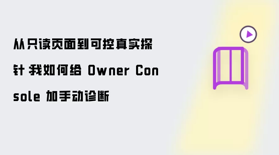 从只读页面到可控真实探针：我如何为 Owner Console 加手动诊断
