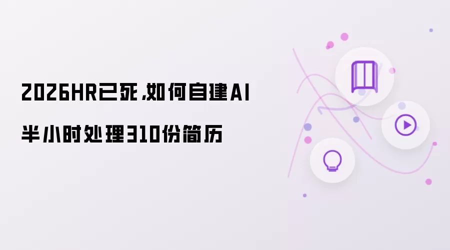 2026HR已死:如何自建AI半小时处理310份简历