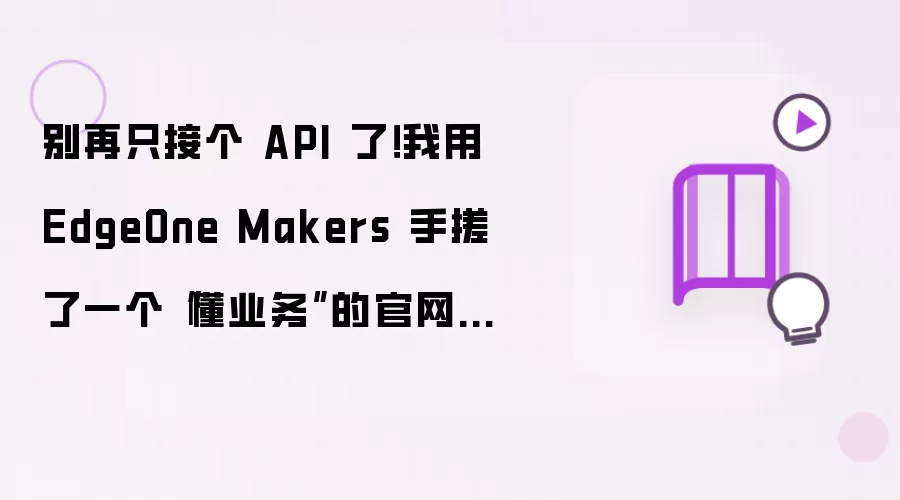 别再只接个 API 了 我用 EdgeOne Makers 手搓了一个懂业务的官网售前 AI