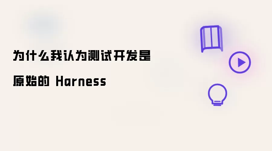 为什么我认为测试开发是原始的 Harness