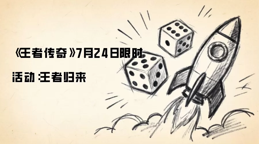 王者传奇7月24日限时活动：王者归来