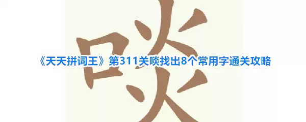 天天拼词王第311关啖找出8个常用字通关攻略