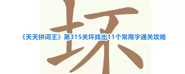 天天拼词王第315关坏找出11个常用字通关攻略