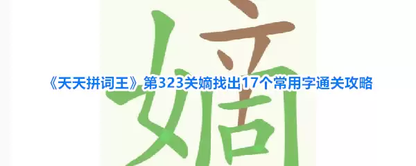 天天拼词王 第323关嫡找出17个常用字通关攻略