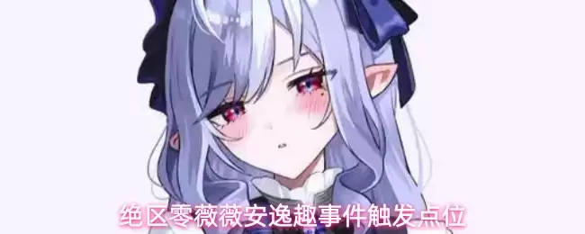 绝区零：薇薇安逸趣事件触发点位