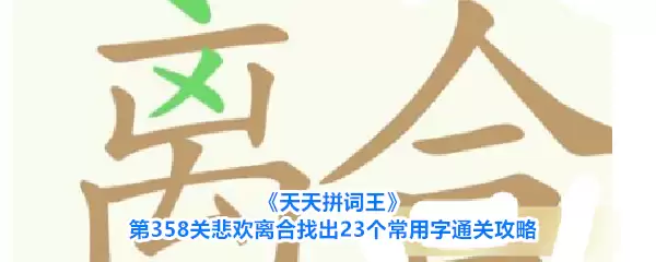 《天天拼词王》第358关悲欢离合找齐23个常用字通关攻略