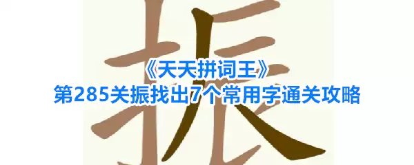 《天天拼词王》第285关振找出7个常用字通关攻略