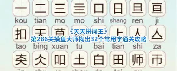 天天拼词王第286关摸鱼大师找出32个常用字通关攻略
