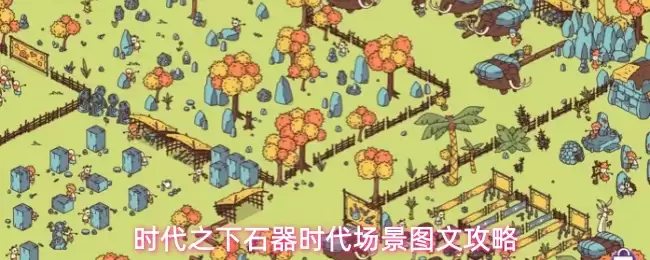 时代之下：石器时代场景图文攻略