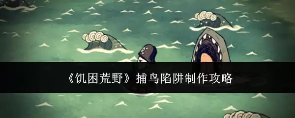 饥困荒野捕鸟陷阱制作攻略
