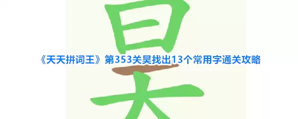 《天天拼词王》第353关从昊字中找出13个常用字通关攻略