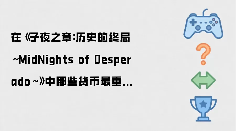在《子夜之章:历史的终局-MidNights of Desperado-》中哪些货币最重要？