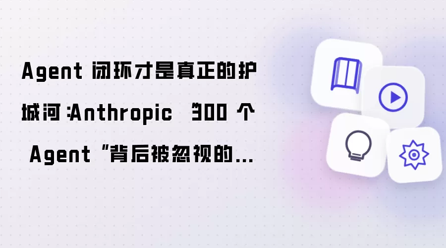 Agent 闭环才是真正的护城河：Anthropic “300 个 Agent“ 背后被忽略的秘密