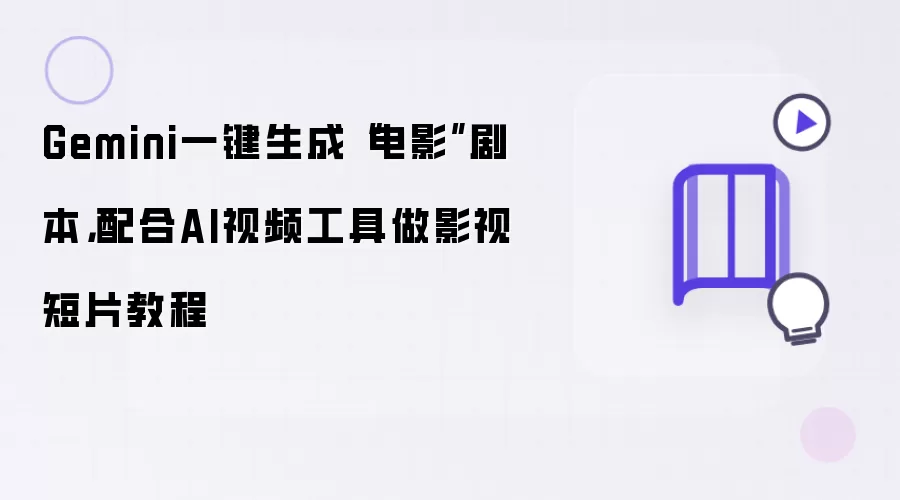 Gemini一键生成“电影”剧本：配合AI视频工具做影视短片教程