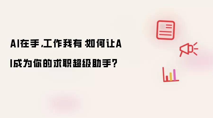 AI在手 工作我有:如何让AI成为你的求职超级助手?