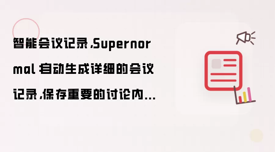 智能会议记录:Supernormal:自动生成详细的会议记录:保存重要的讨论内容:并生成可操作的任务清单