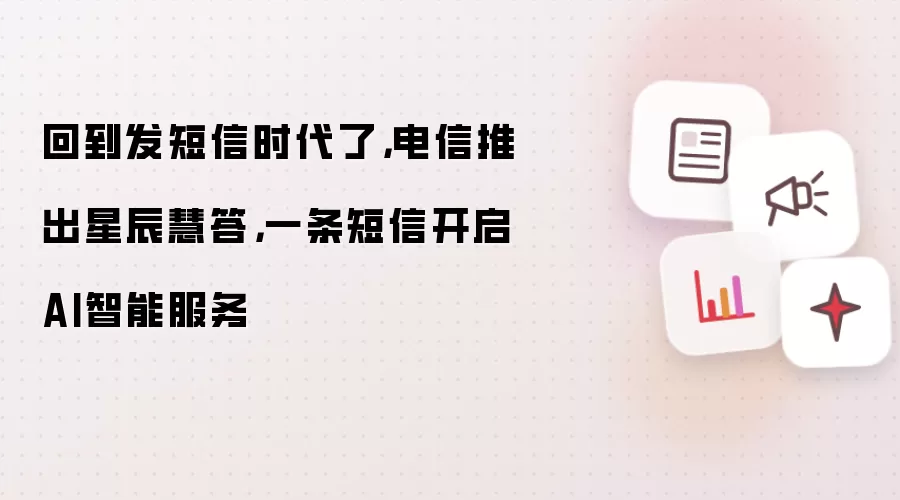 回到发短信时代了：电信推出星辰慧答：一条短信开启AI智能服务